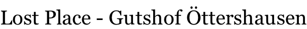Lost Place - Gutshof Öttershausen